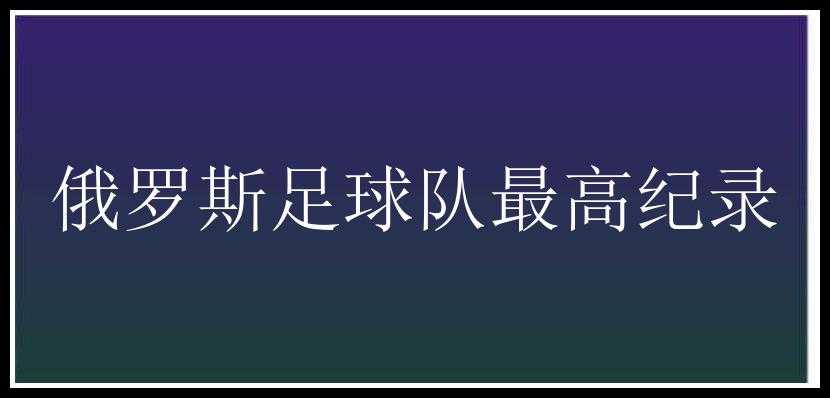 俄罗斯足球队最高纪录