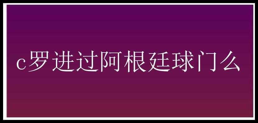 c罗进过阿根廷球门么