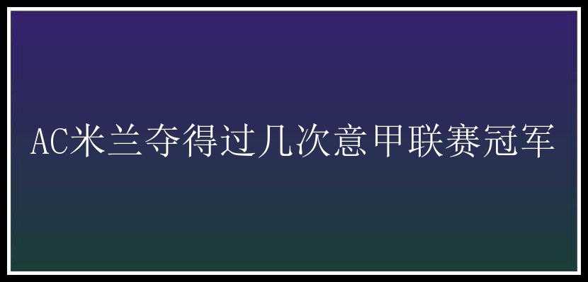 AC米兰夺得过几次意甲联赛冠军