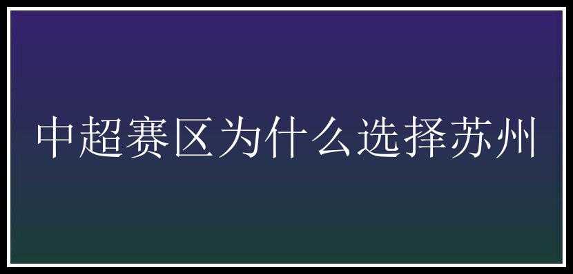 中超赛区为什么选择苏州