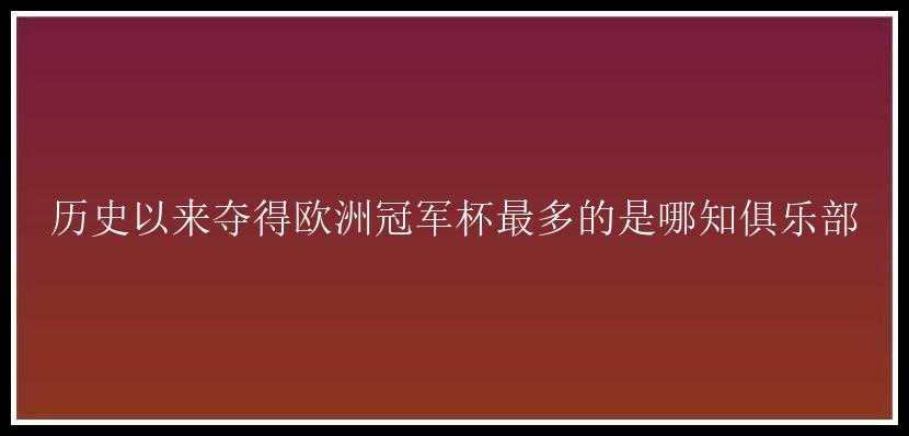 历史以来夺得欧洲冠军杯最多的是哪知俱乐部