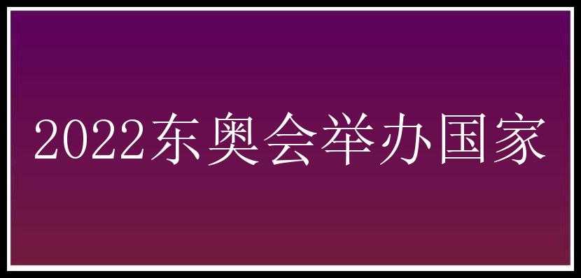 2022东奥会举办国家