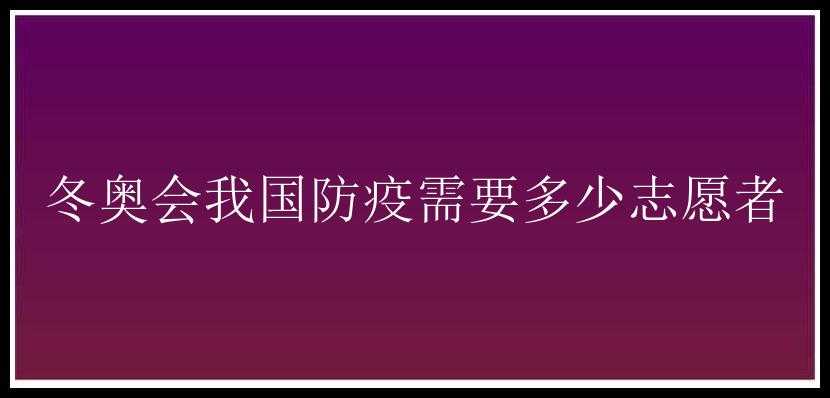 冬奥会我国防疫需要多少志愿者