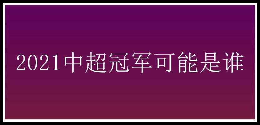 2021中超冠军可能是谁