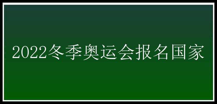 2022冬季奥运会报名国家