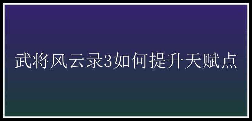 武将风云录3如何提升天赋点