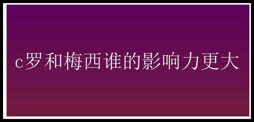 c罗和梅西谁的影响力更大