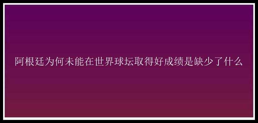 阿根廷为何未能在世界球坛取得好成绩是缺少了什么