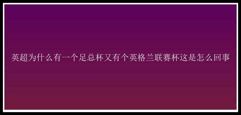 英超为什么有一个足总杯又有个英格兰联赛杯这是怎么回事