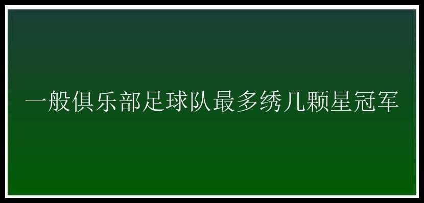 一般俱乐部足球队最多绣几颗星冠军