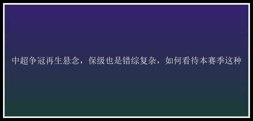 中超争冠再生悬念，保级也是错综复杂，如何看待本赛季这种