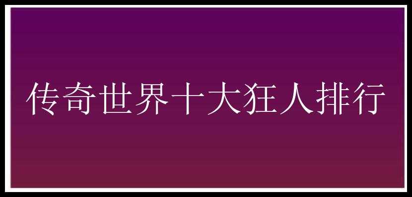 传奇世界十大狂人排行