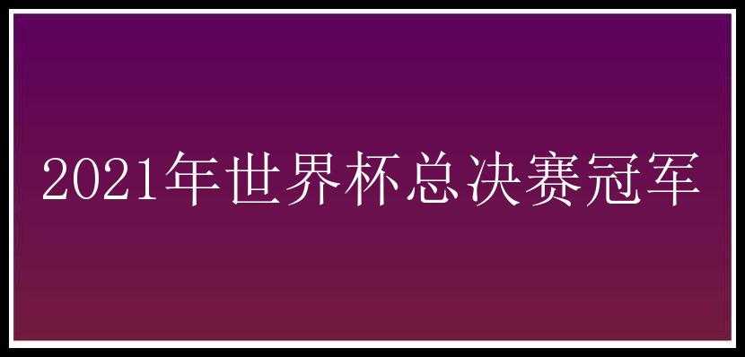 2021年世界杯总决赛冠军