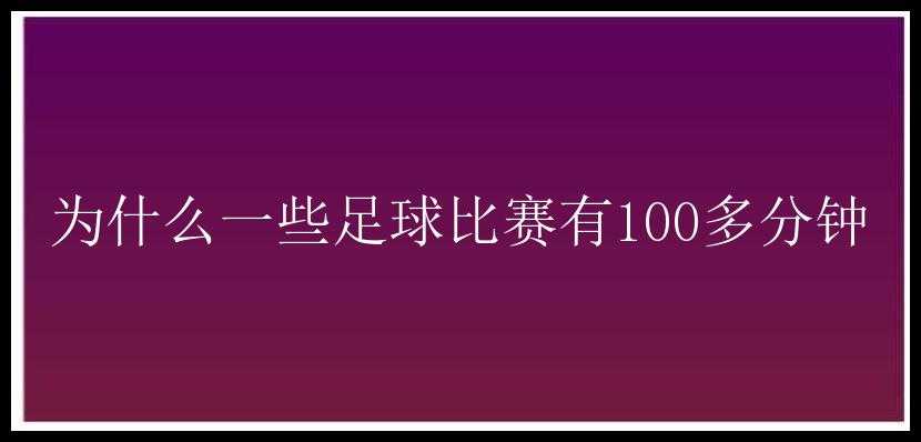 为什么一些足球比赛有100多分钟