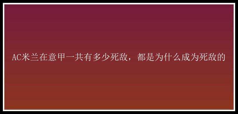 AC米兰在意甲一共有多少死敌，都是为什么成为死敌的