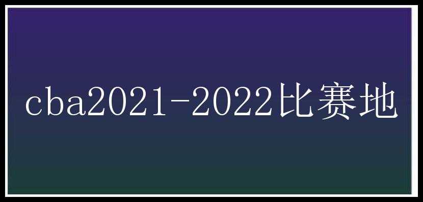 cba2021-2022比赛地