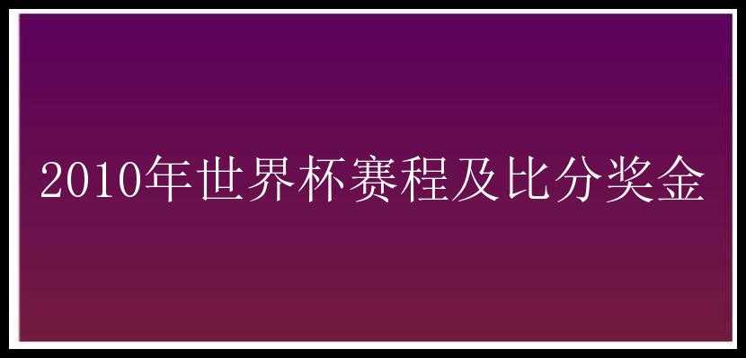 2010年世界杯赛程及比分奖金