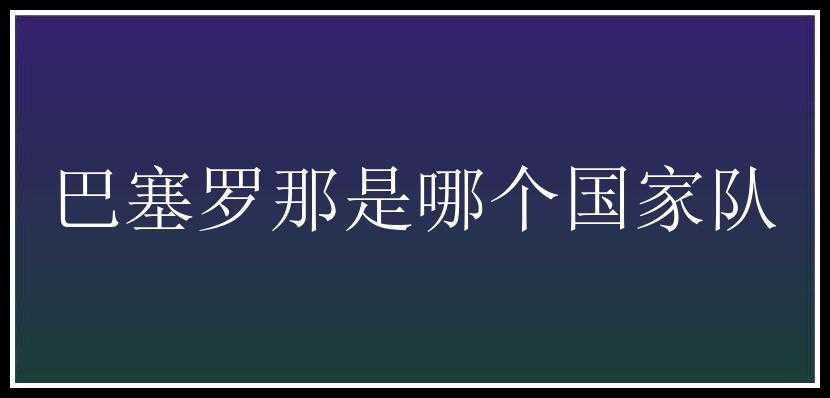 巴塞罗那是哪个国家队