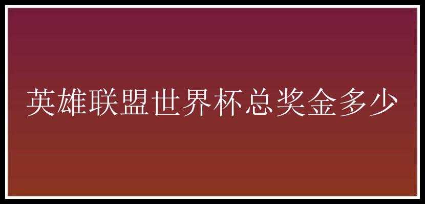 英雄联盟世界杯总奖金多少