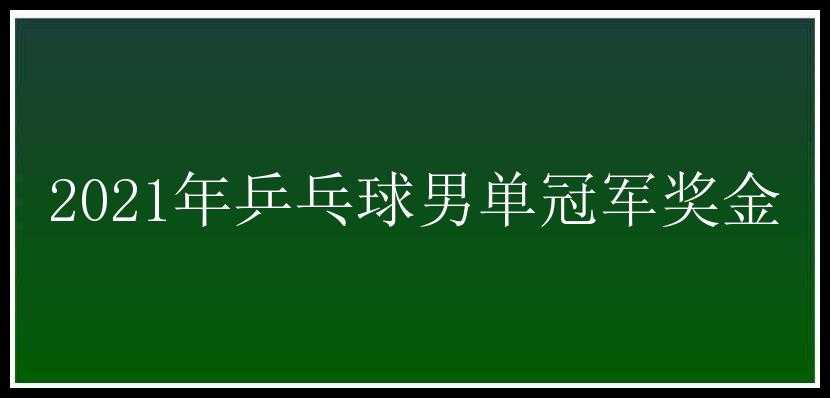 2021年乒乓球男单冠军奖金