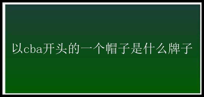 以cba开头的一个帽子是什么牌子