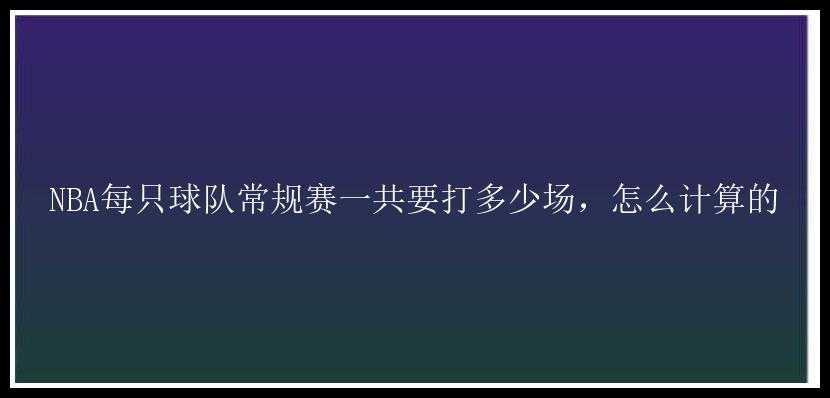 NBA每只球队常规赛一共要打多少场，怎么计算的