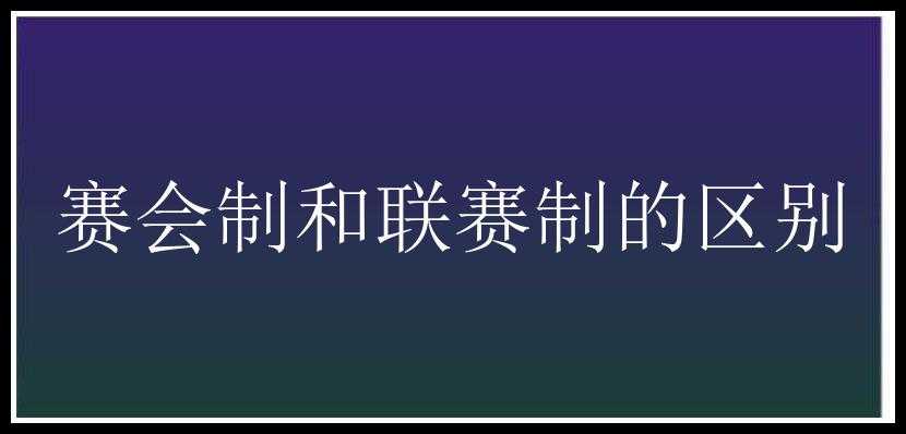 赛会制和联赛制的区别