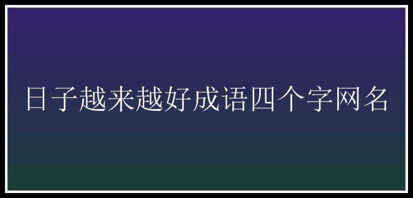 日子越来越好成语四个字网名