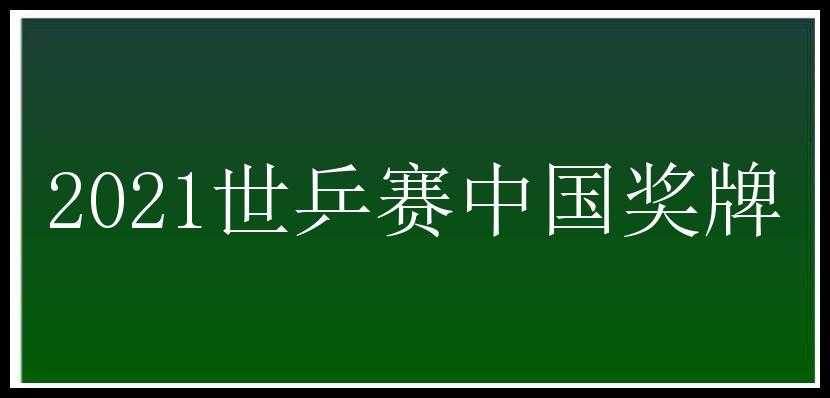 2021世乒赛中国奖牌