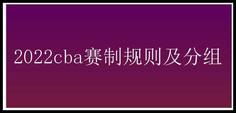 2022cba赛制规则及分组