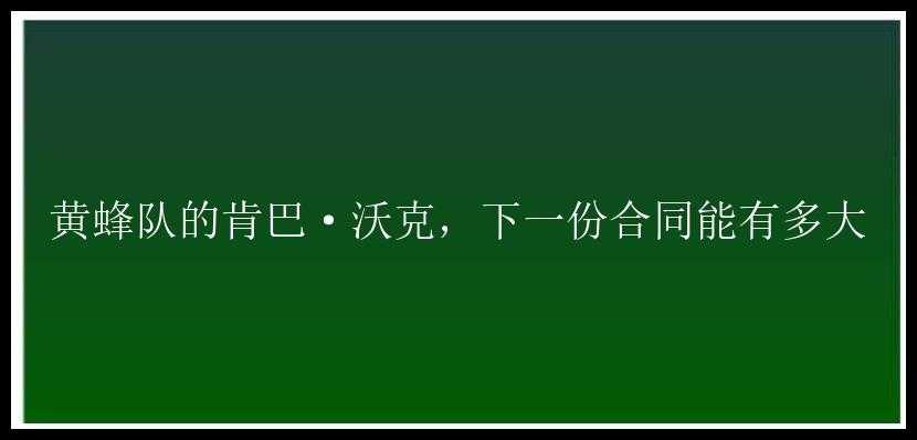 黄蜂队的肯巴·沃克，下一份合同能有多大