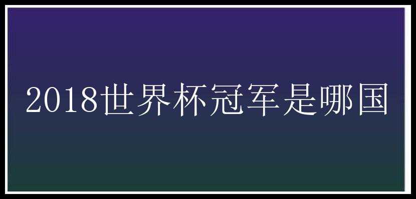 2018世界杯冠军是哪国