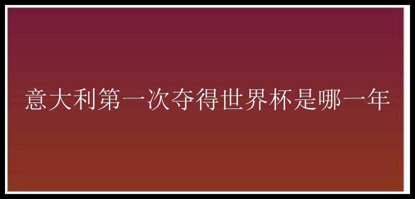 意大利第一次夺得世界杯是哪一年