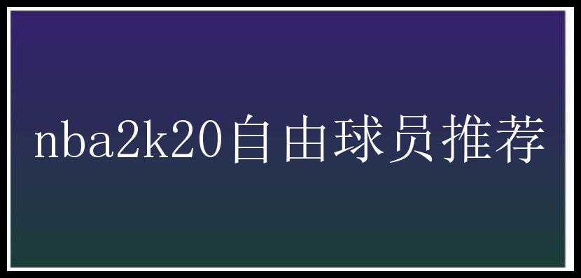 nba2k20自由球员推荐