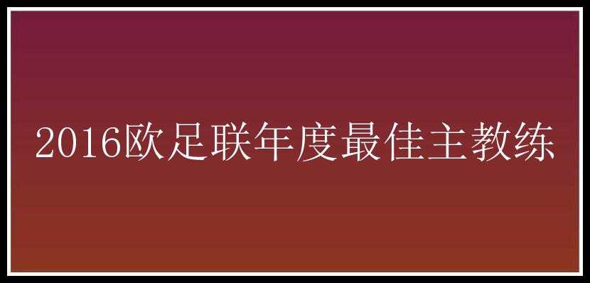 2016欧足联年度最佳主教练