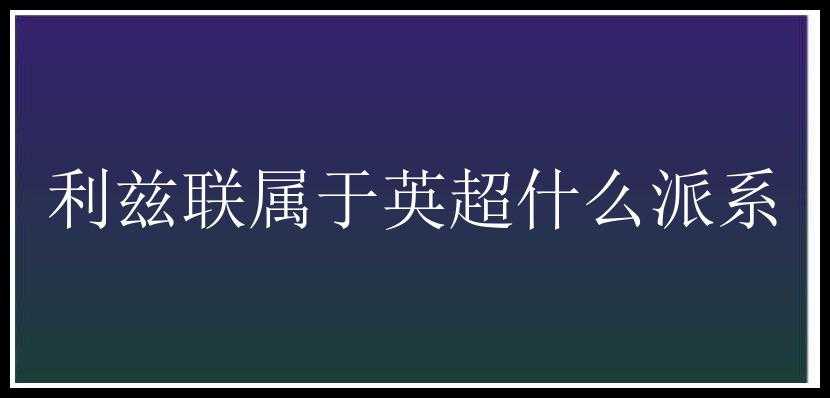 利兹联属于英超什么派系