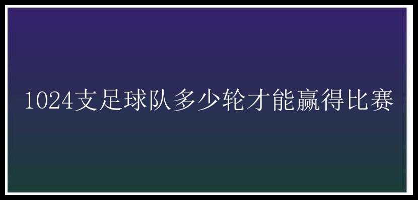 1024支足球队多少轮才能赢得比赛