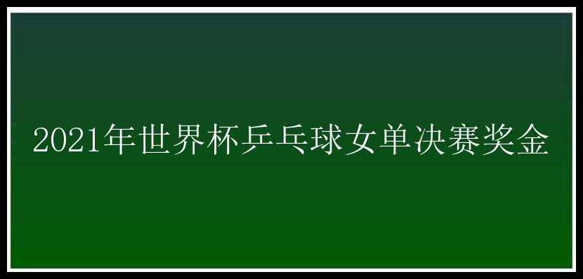 2021年世界杯乒乓球女单决赛奖金