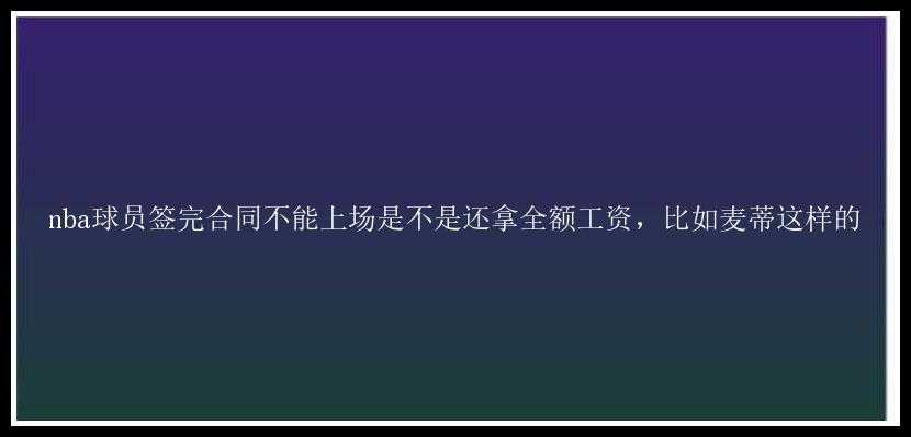 nba球员签完合同不能上场是不是还拿全额工资，比如麦蒂这样的