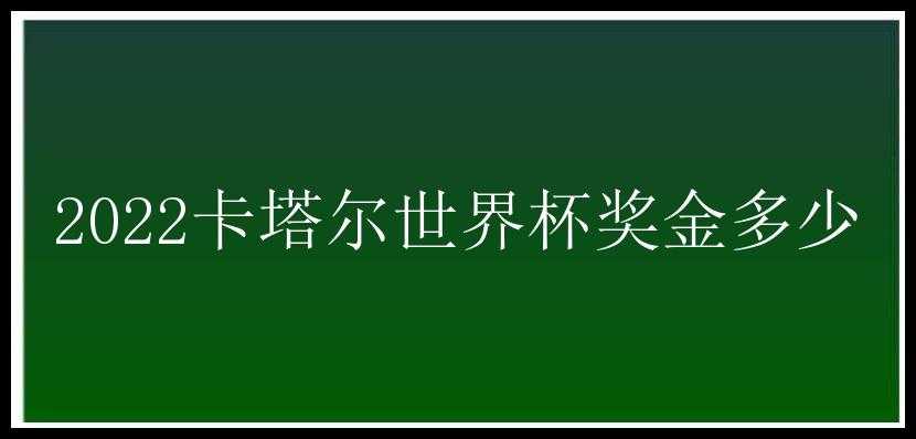 2022卡塔尔世界杯奖金多少