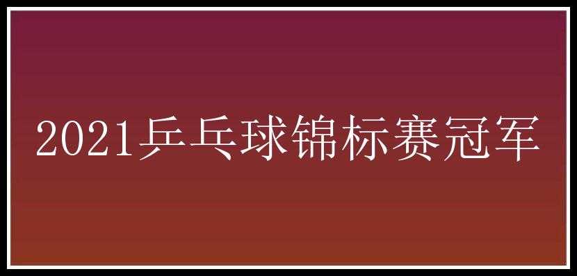 2021乒乓球锦标赛冠军