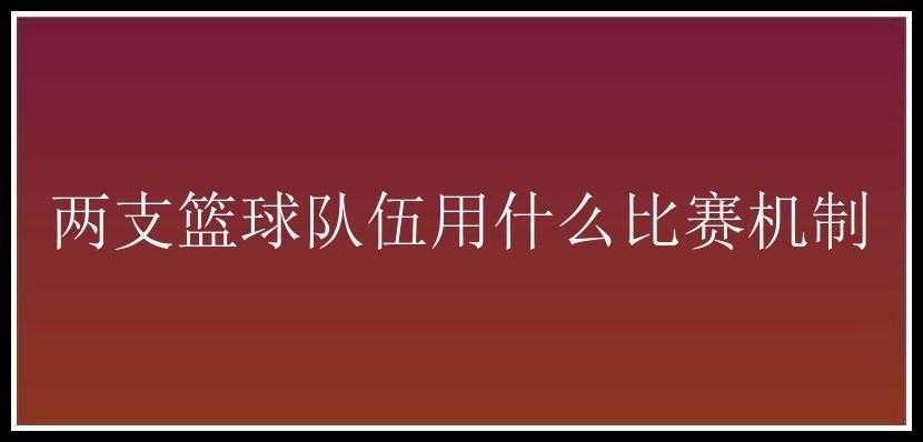 两支篮球队伍用什么比赛机制