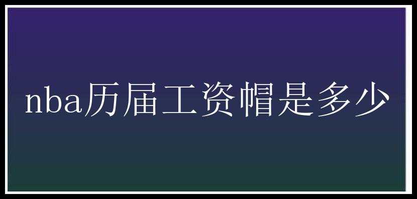 nba历届工资帽是多少