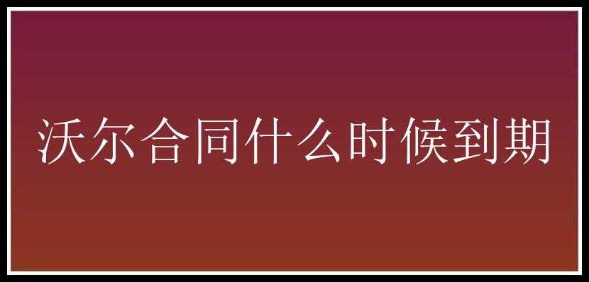 沃尔合同什么时候到期