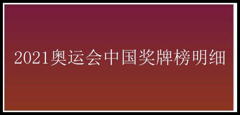 2021奥运会中国奖牌榜明细