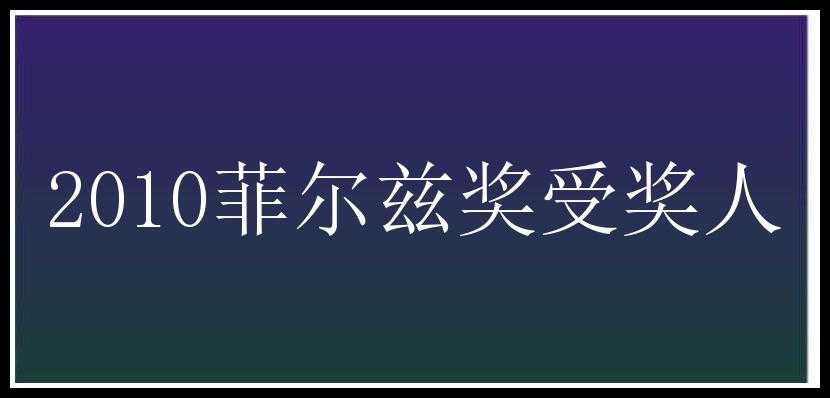 2010菲尔兹奖受奖人