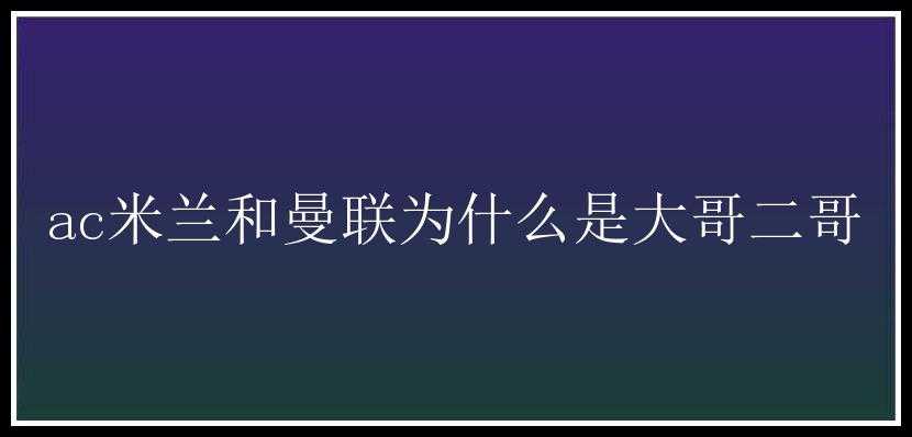 ac米兰和曼联为什么是大哥二哥