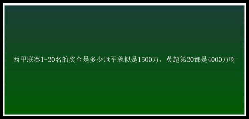 西甲联赛1-20名的奖金是多少冠军貌似是1500万，英超第20都是4000万呀