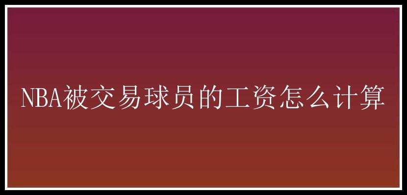 NBA被交易球员的工资怎么计算