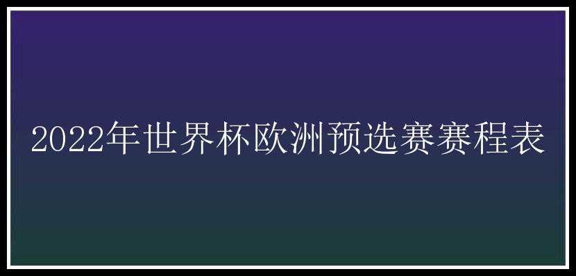 2022年世界杯欧洲预选赛赛程表